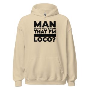 Man Don't You Know That I'm Loco? Unisex Hoodie