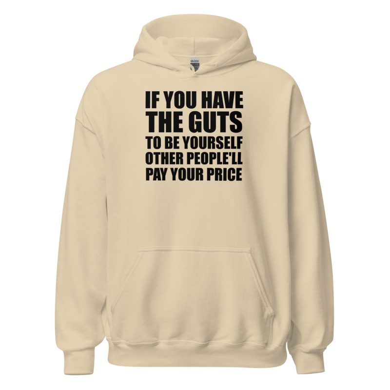 If You Have The Guts To Be Yourself Other People'll Pay Your Price Unisex Hoodie