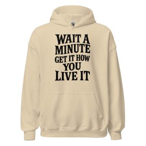 Wait a Minute Get It How You Live It Unisex Hoodie