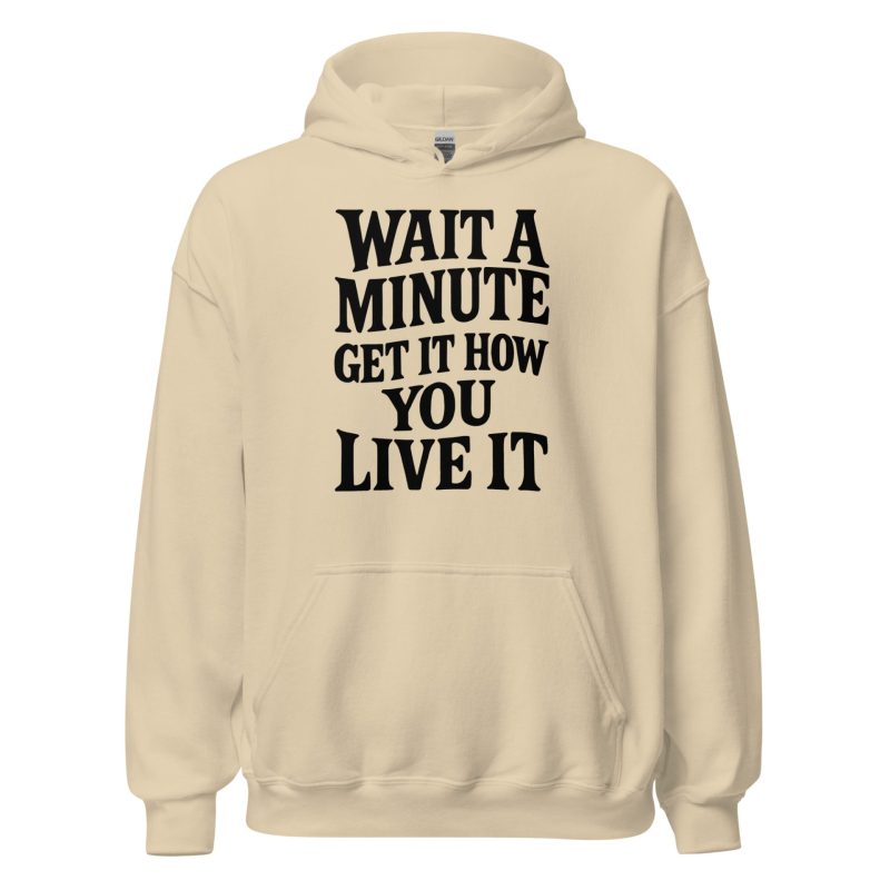 Wait a Minute Get It How You Live It Unisex Hoodie