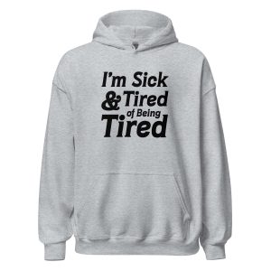 I'm Sick And Tired of Being Tired
