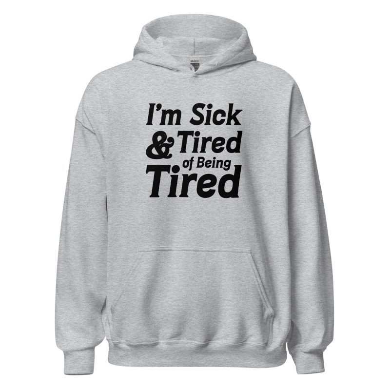 I'm Sick And Tired of Being Tired