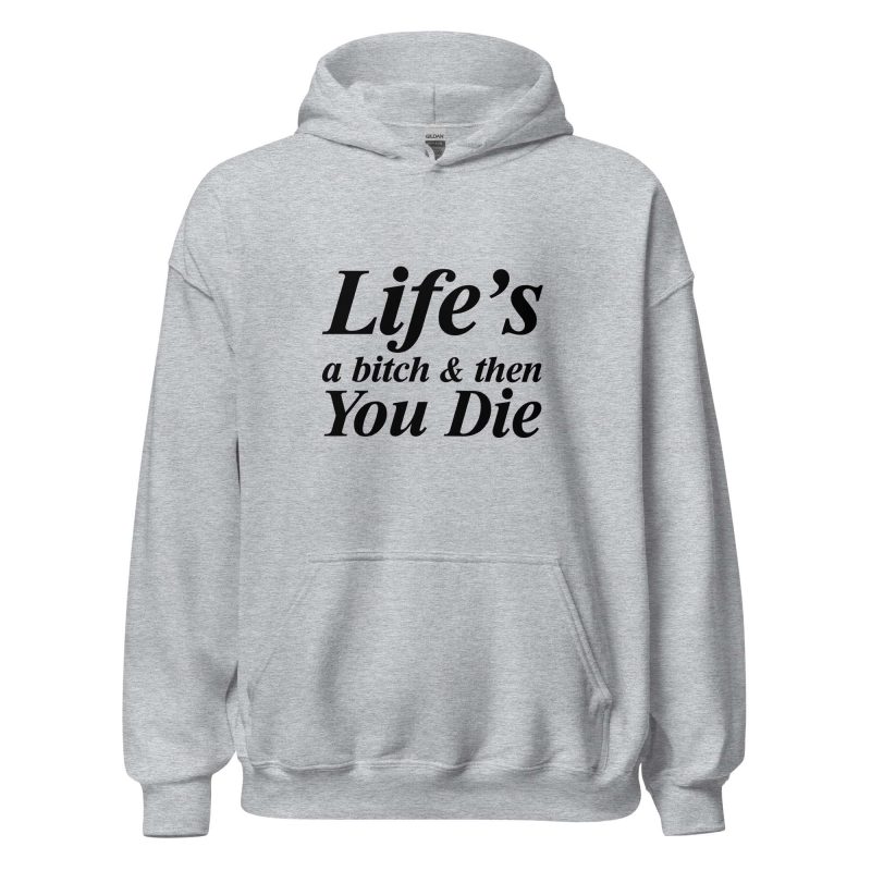 Life's A Bitch And Then You Die