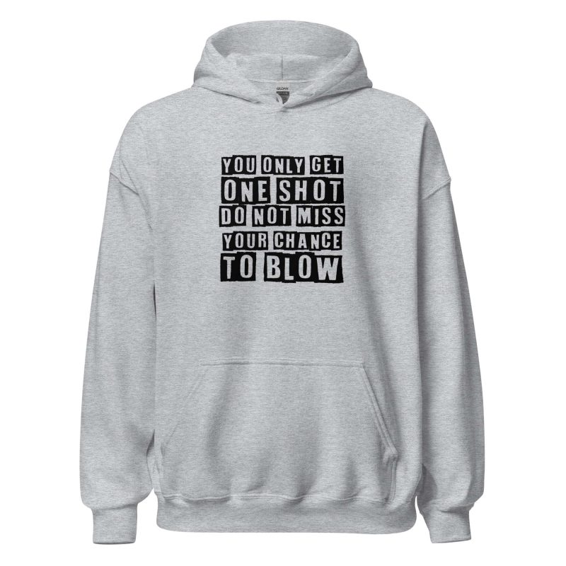You Only Get One Shot Do Not Miss Your Chance To Blow