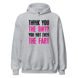 Think You The Shit? You Not Even The Fart