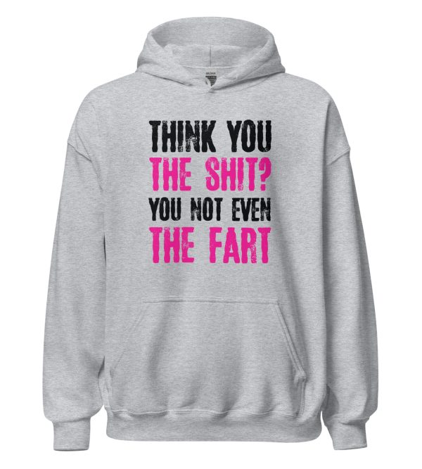 Think You The Shit? You Not Even The Fart