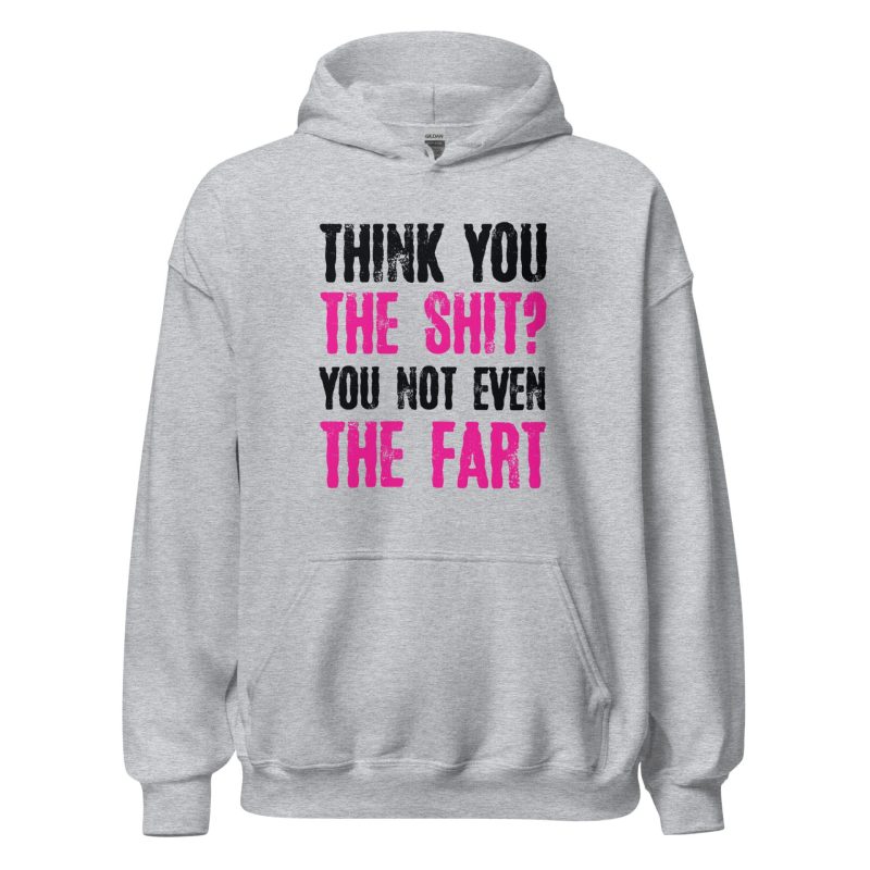 Think You The Shit? You Not Even The Fart
