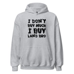 I Don't Buy Much I Buy Land Bro