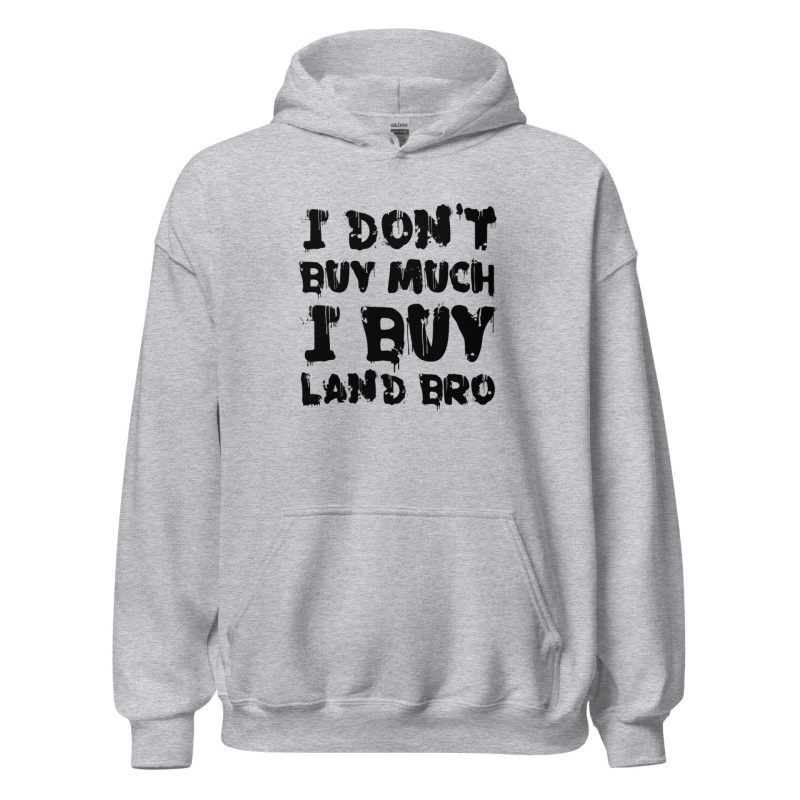 I Don't Buy Much I Buy Land Bro
