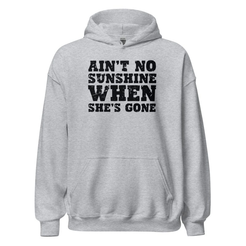 Ain't No Sunshine When She's Gone Unisex Hoodie