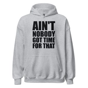 Ain't Nobody Got Time For That Unisex Hoodie