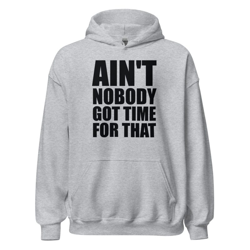 Ain't Nobody Got Time For That Unisex Hoodie