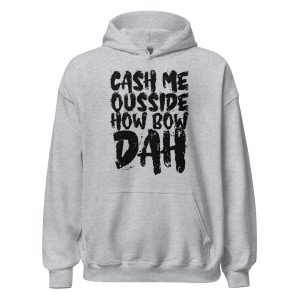 Cash Me Ousside How Bow Dah Unisex Hoodie