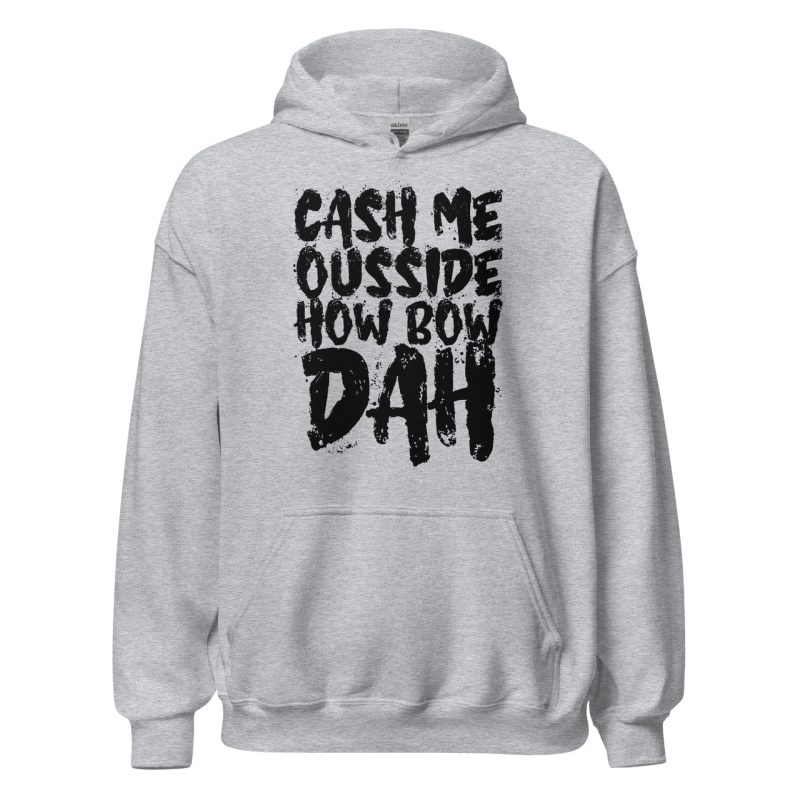 Cash Me Ousside How Bow Dah Unisex Hoodie