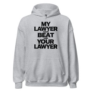My Lawyer Can Beat Up Your Lawyer Unisex Hoodie