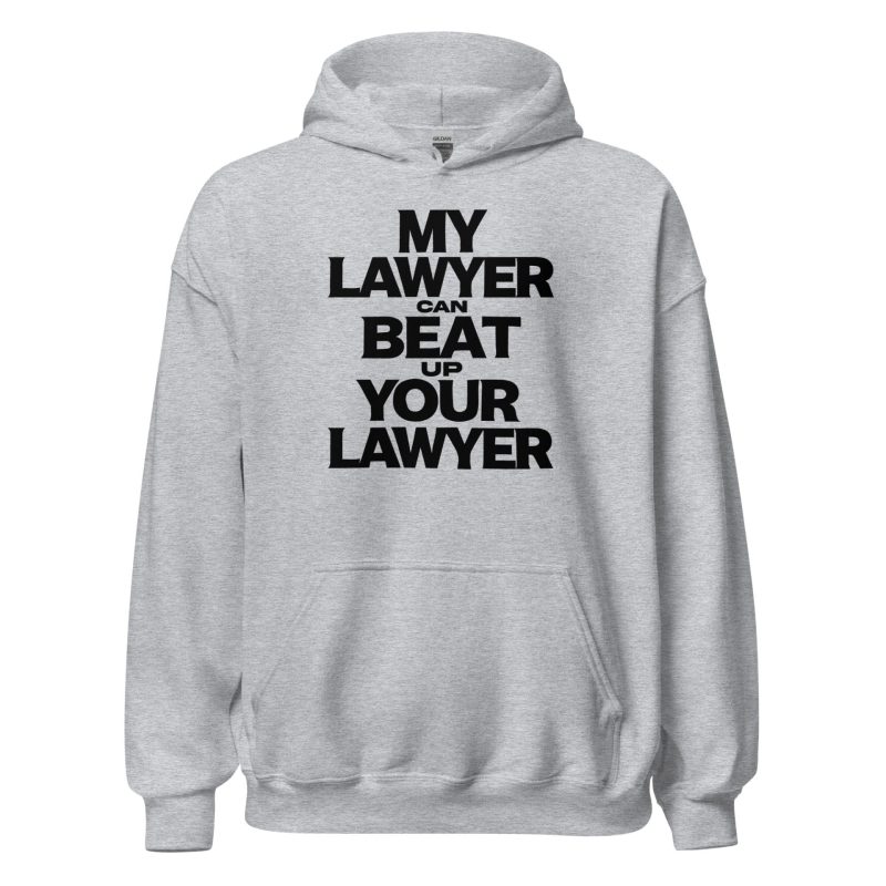 My Lawyer Can Beat Up Your Lawyer Unisex Hoodie