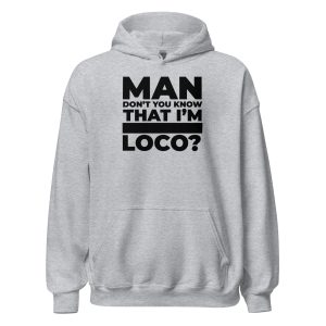 Man Don't You Know That I'm Loco? Unisex Hoodie
