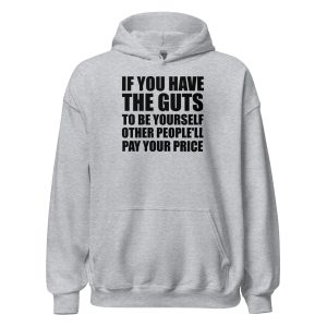 If You Have The Guts To Be Yourself Other People'll Pay Your Price Unisex Hoodie