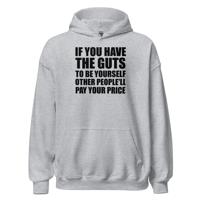 If You Have The Guts To Be Yourself Other People'll Pay Your Price Unisex Hoodie