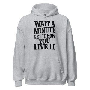 Wait a Minute Get It How You Live It Unisex Hoodie