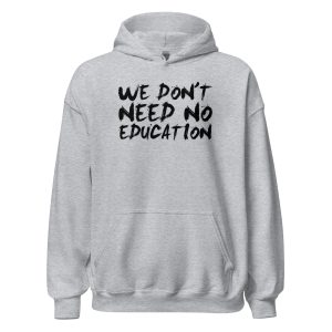 We Don't Need No Education Unisex Hoodie