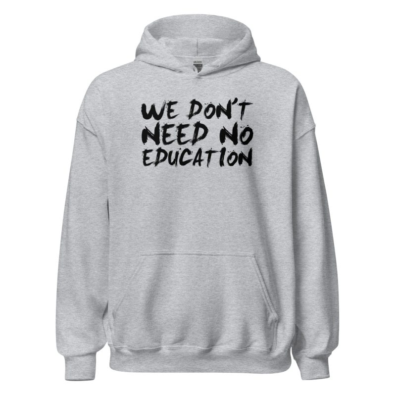 We Don't Need No Education Unisex Hoodie