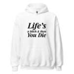 Life's A Bitch And Then You Die