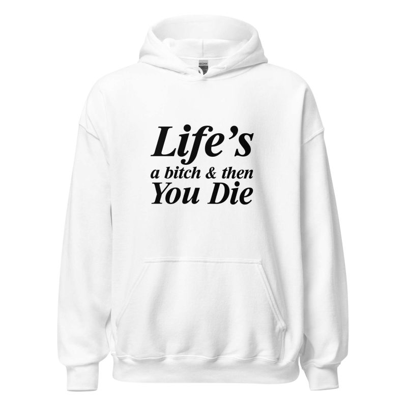 Life's A Bitch And Then You Die