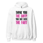 Think You The Shit? You Not Even The Fart