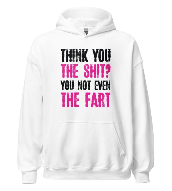 Think You The Shit? You Not Even The Fart