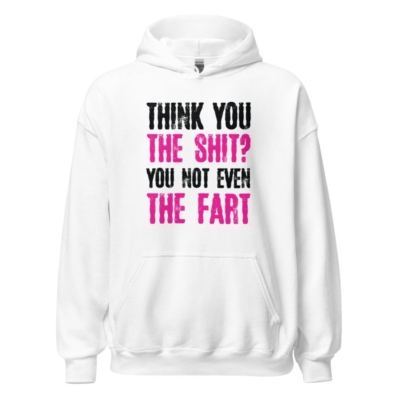 Think You The Shit? You Not Even The Fart