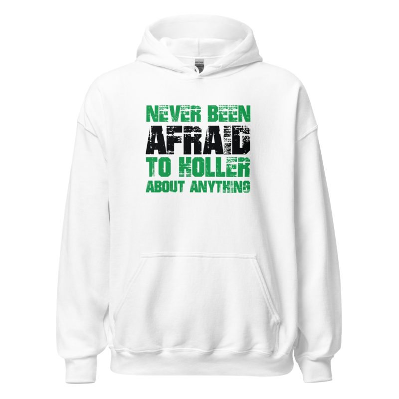 Never Been Afraid To Holler About Anything