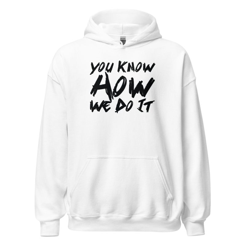 You Know How We Do It Unisex Hoodie
