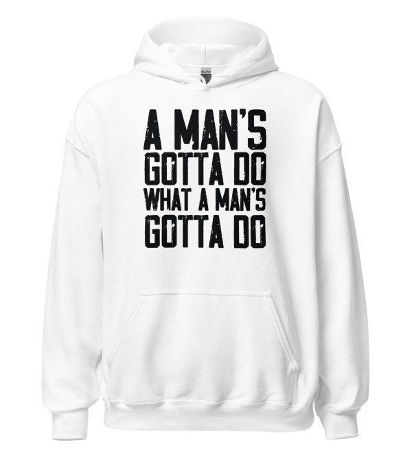 A Man's Gotta Do What A Man's Gotta Do Unisex Hoodie