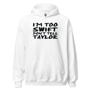 I'm Too Swift Don't Tell Taylor Unisex Hoodie