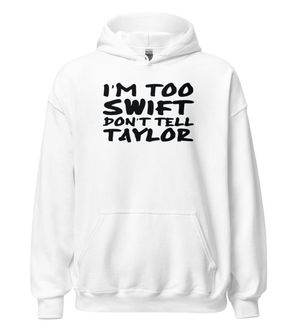 I'm Too Swift Don't Tell Taylor Unisex Hoodie