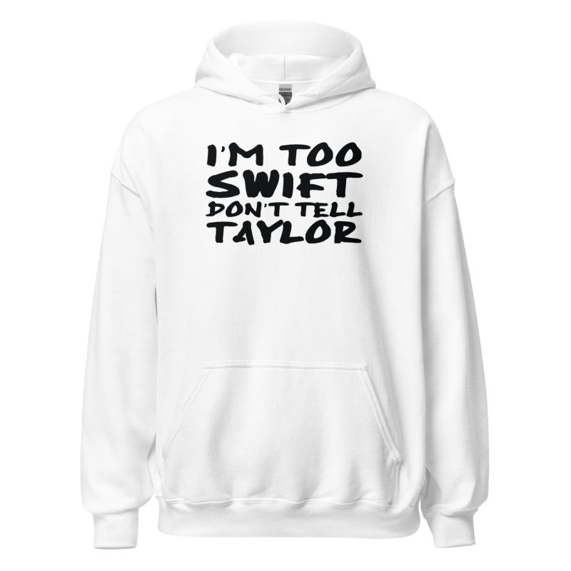 I'm Too Swift Don't Tell Taylor Unisex Hoodie
