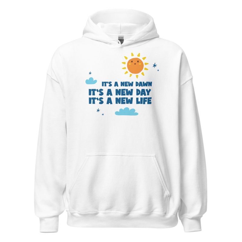 It's A New Dawn It's A New Day It's A New Life For Me Unisex Hoodie