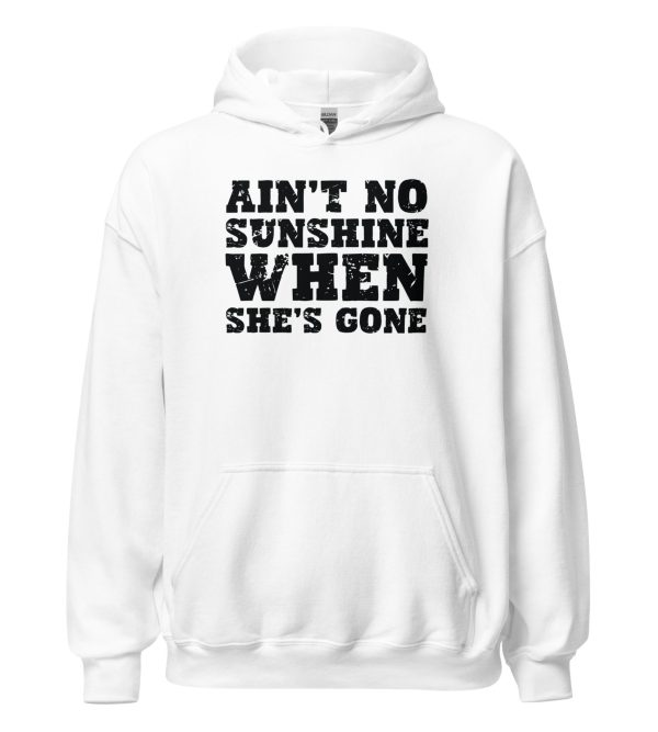Ain't No Sunshine When She's Gone Unisex Hoodie