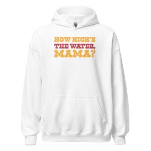 How High's The Water Mama? Unisex Hoodie