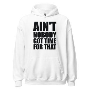 Ain't Nobody Got Time For That Unisex Hoodie