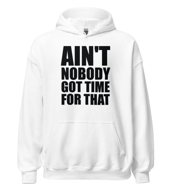 Ain't Nobody Got Time For That Unisex Hoodie