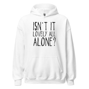 Isn't It Lovely All Alone? Unisex Hoodie