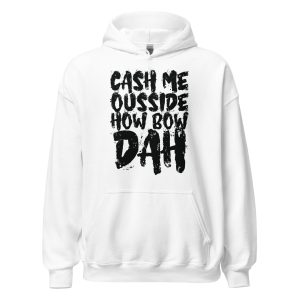 Cash Me Ousside How Bow Dah Unisex Hoodie