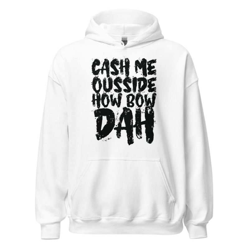 Cash Me Ousside How Bow Dah Unisex Hoodie