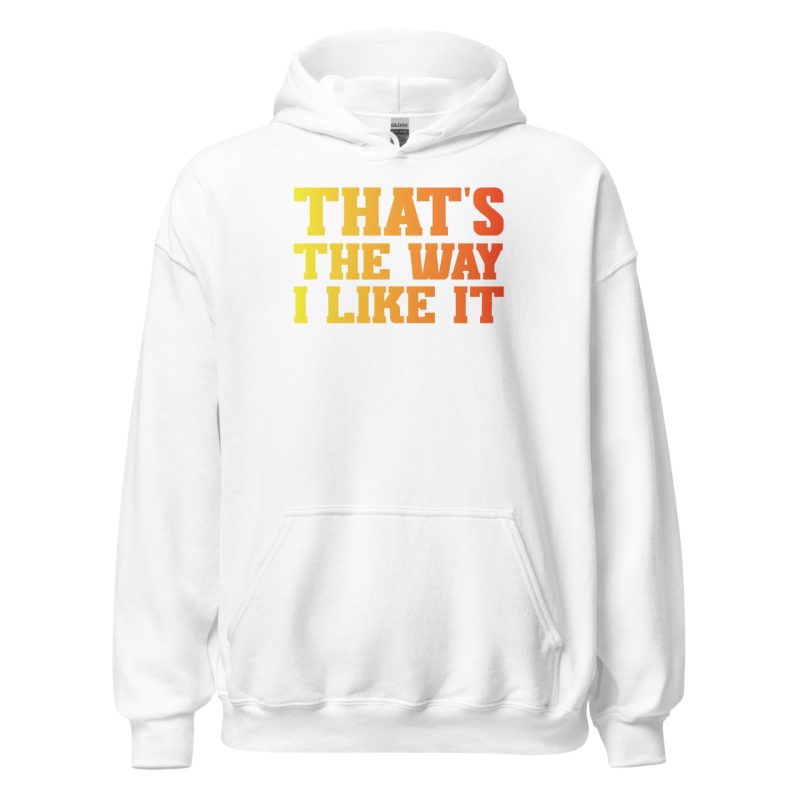 That's the Way I Like It Unisex Hoodie