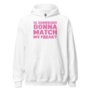 Is Somebody Gonna Match My Freak? Unisex Hoodie