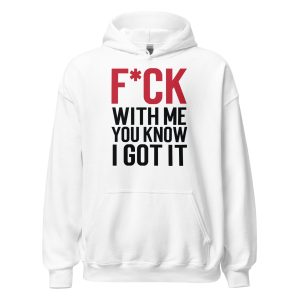 F*ck With Me You Know I Got It Unisex Hoodie