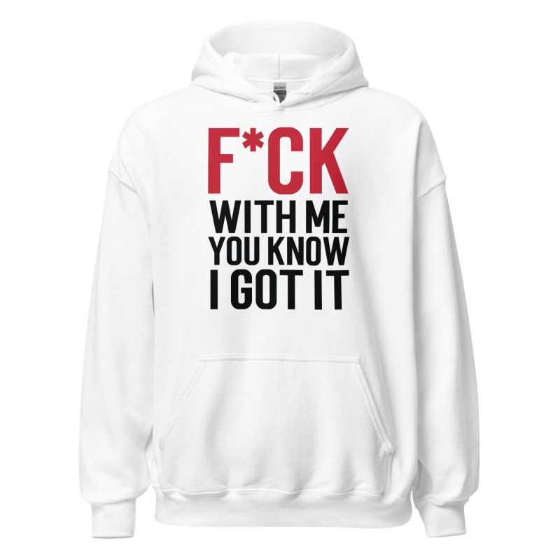 F*ck With Me You Know I Got It Unisex Hoodie