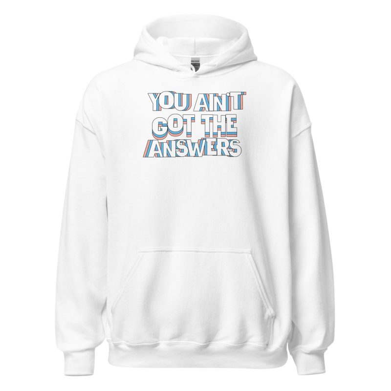 You Ain't Got the Answers Unisex Hoodie